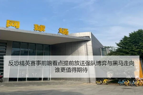 反恐精英赛事前瞻看点提前放送强队博弈与黑马走向谁更值得期待